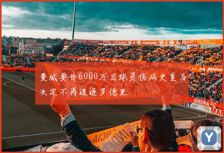 曼城要价6000万且球员伤病史皇马决定不再追逐罗德里