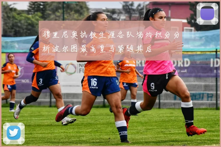 穆里尼奥执教生涯各队场均积分分析波尔图最高皇马紧随其后